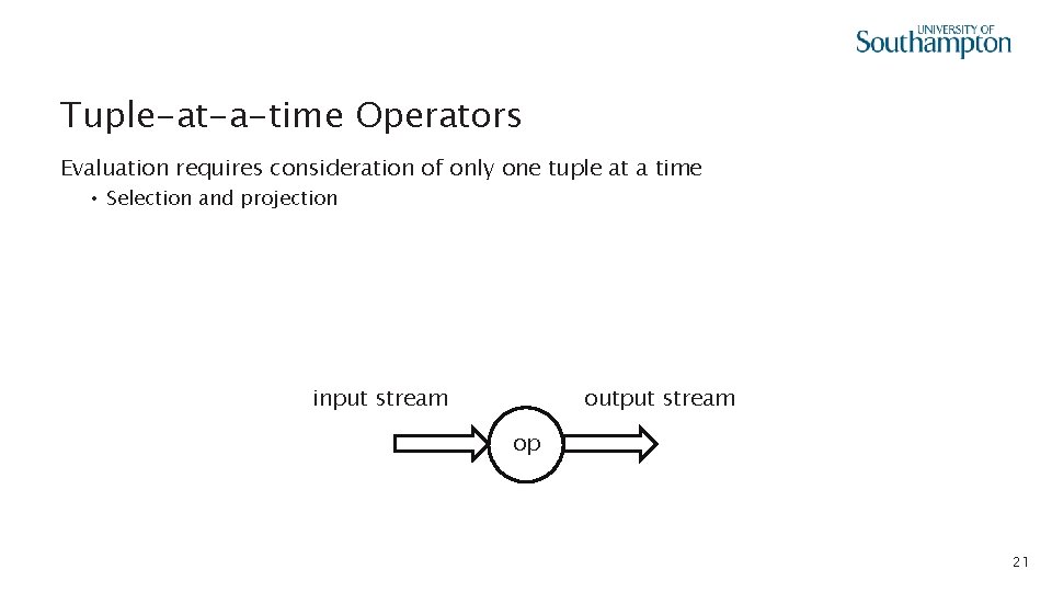 Tuple-at-a-time Operators Evaluation requires consideration of only one tuple at a time • Selection