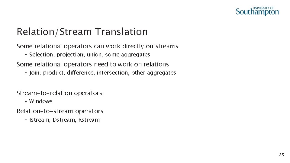Relation/Stream Translation Some relational operators can work directly on streams • Selection, projection, union,