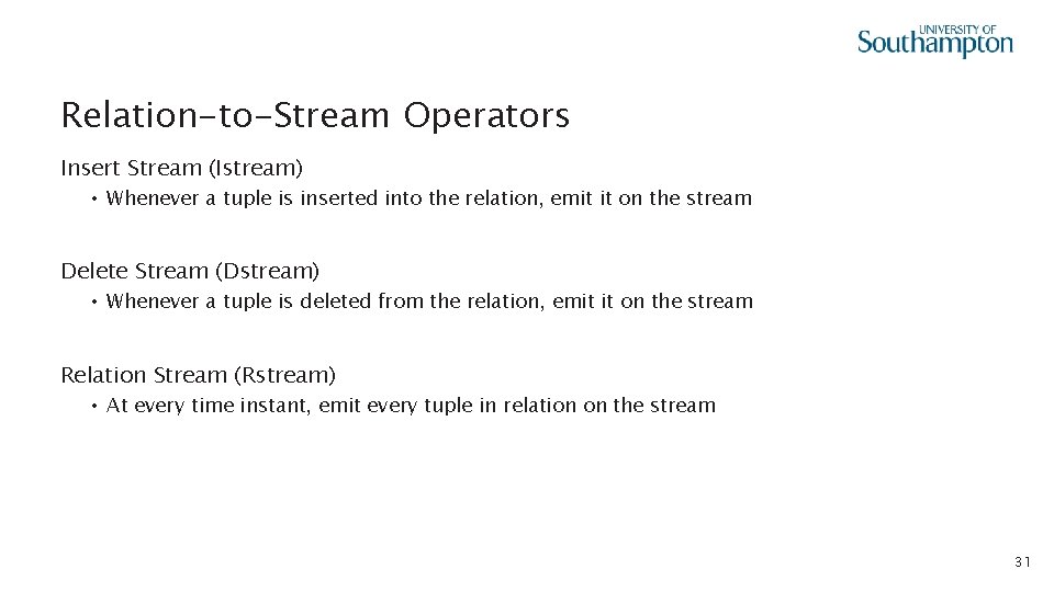 Relation-to-Stream Operators Insert Stream (Istream) • Whenever a tuple is inserted into the relation,