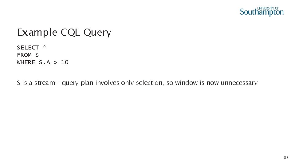 Example CQL Query SELECT * FROM S WHERE S. A > 10 S is