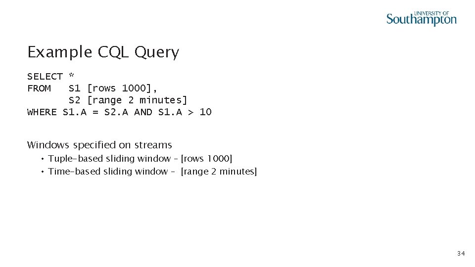 Example CQL Query SELECT * FROM S 1 [rows 1000], S 2 [range 2