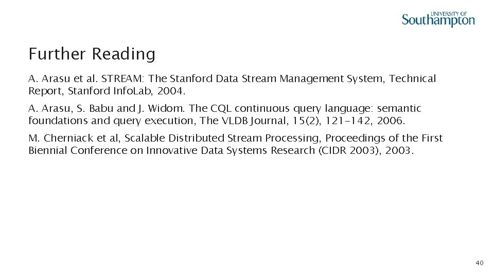 Further Reading A. Arasu et al. STREAM: The Stanford Data Stream Management System, Technical