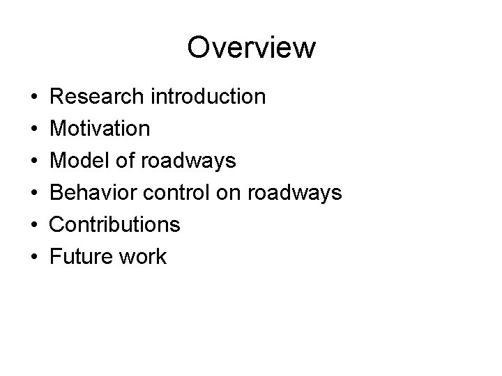 Overview • • • Research introduction Motivation Model of roadways Behavior control on roadways