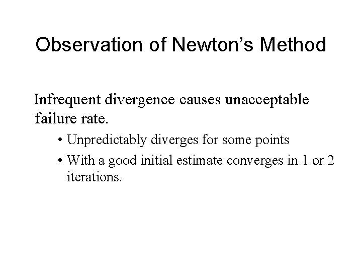 Observation of Newton’s Method Infrequent divergence causes unacceptable failure rate. • Unpredictably diverges for