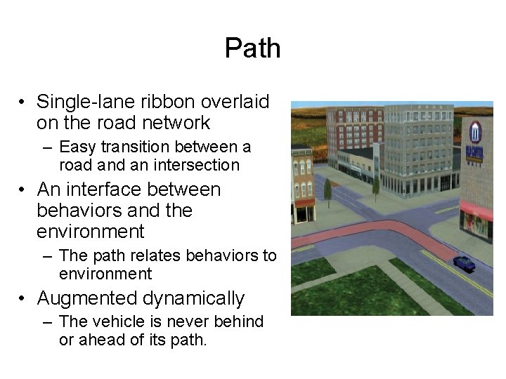 Path • Single-lane ribbon overlaid on the road network – Easy transition between a
