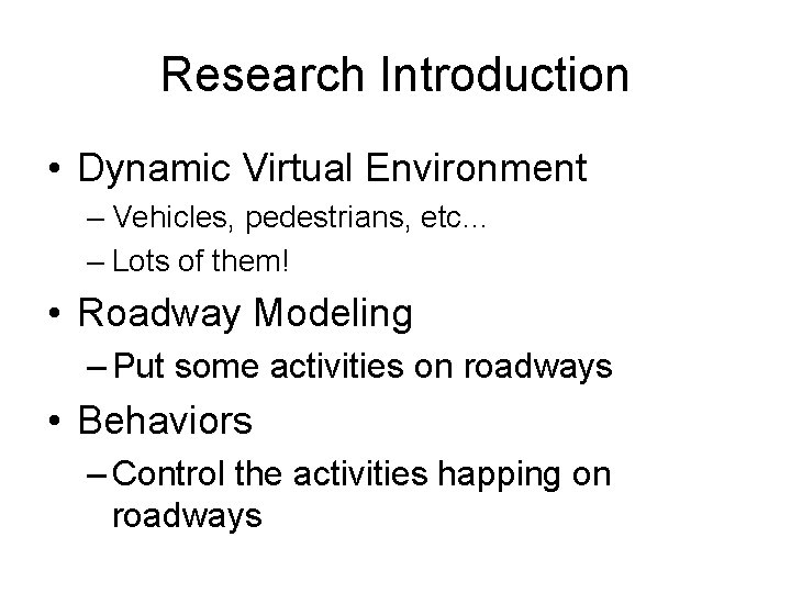 Research Introduction • Dynamic Virtual Environment – Vehicles, pedestrians, etc… – Lots of them!