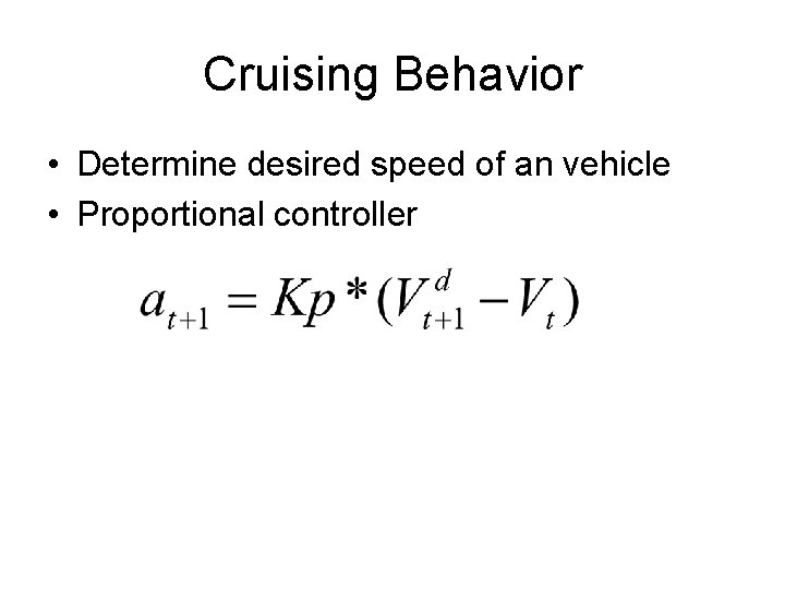 Cruising Behavior • Determine desired speed of an vehicle • Proportional controller 