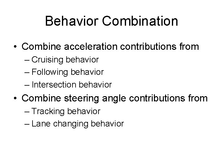 Behavior Combination • Combine acceleration contributions from – Cruising behavior – Following behavior –