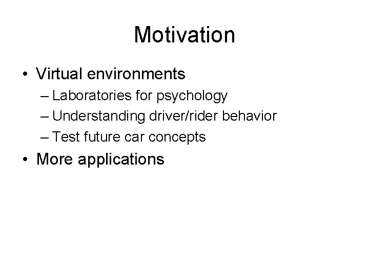 Motivation • Virtual environments – Laboratories for psychology – Understanding driver/rider behavior – Test