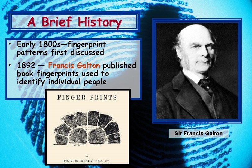 A Brief History • Early 1800 s—fingerprint patterns first discussed • 1892 — Francis