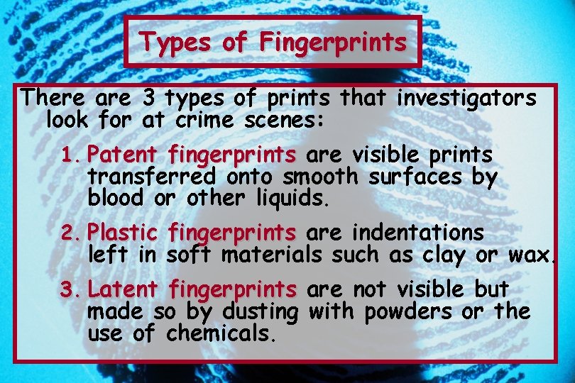 Types of Fingerprints There are 3 types of prints that investigators look for at