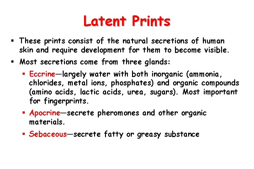 Latent Prints § These prints consist of the natural secretions of human skin and