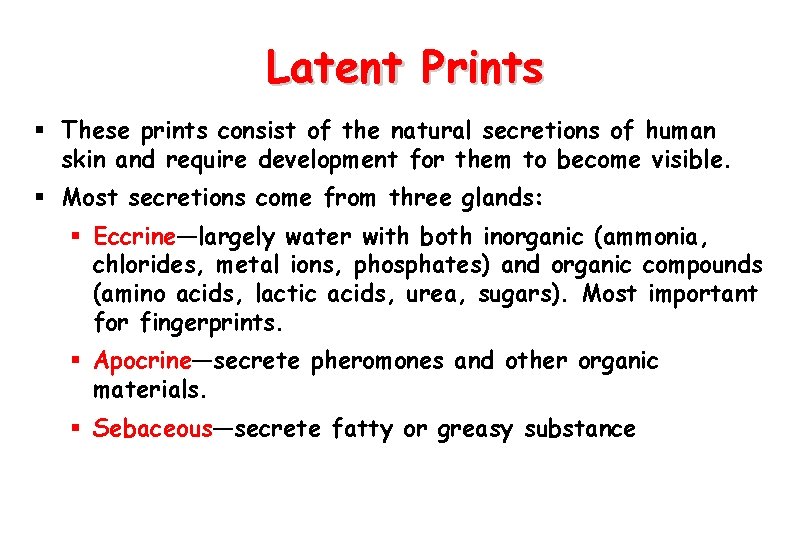 Latent Prints § These prints consist of the natural secretions of human skin and
