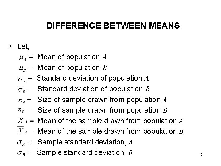 DIFFERENCE BETWEEN MEANS • Let, Mean of population A Mean of population B Standard