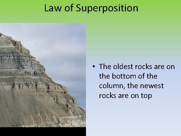 Law of Superposition • The oldest rocks are on the bottom of the column,