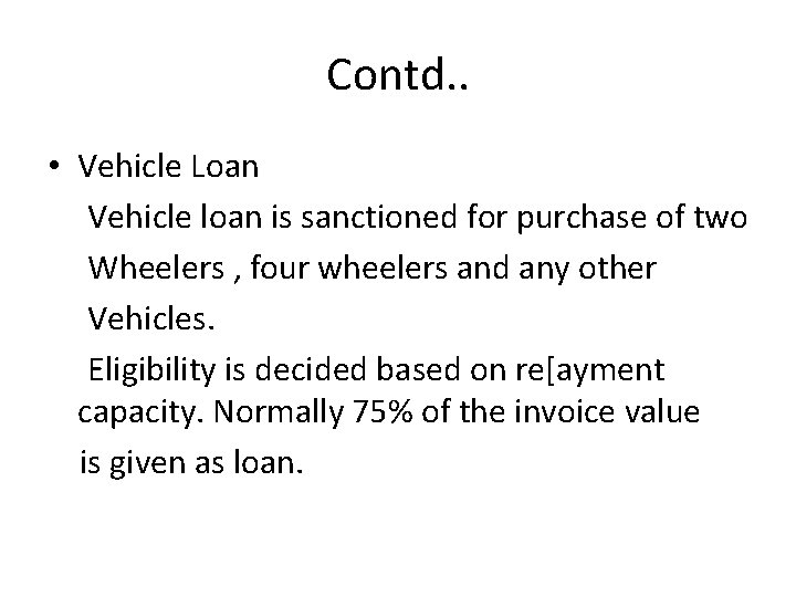 Contd. . • Vehicle Loan Vehicle loan is sanctioned for purchase of two Wheelers