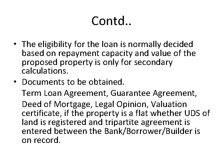 Contd. . • The eligibility for the loan is normally decided based on repayment