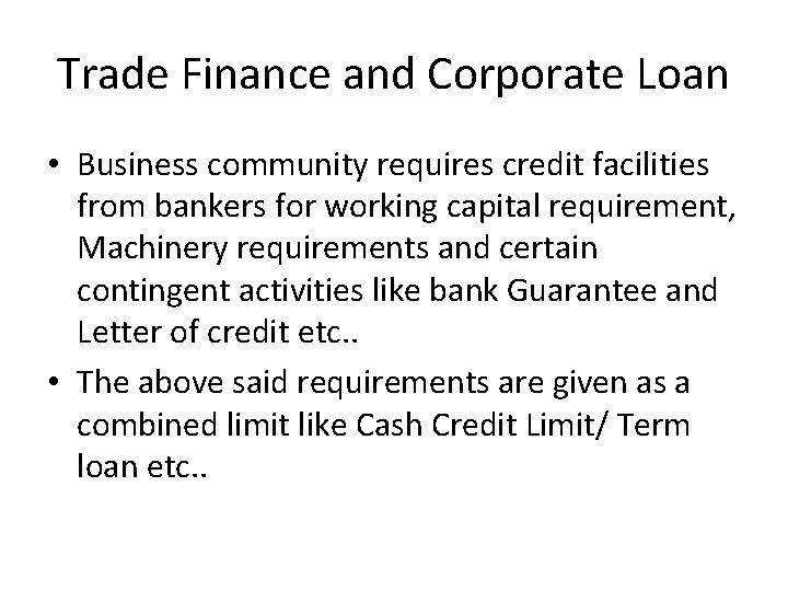 Trade Finance and Corporate Loan • Business community requires credit facilities from bankers for