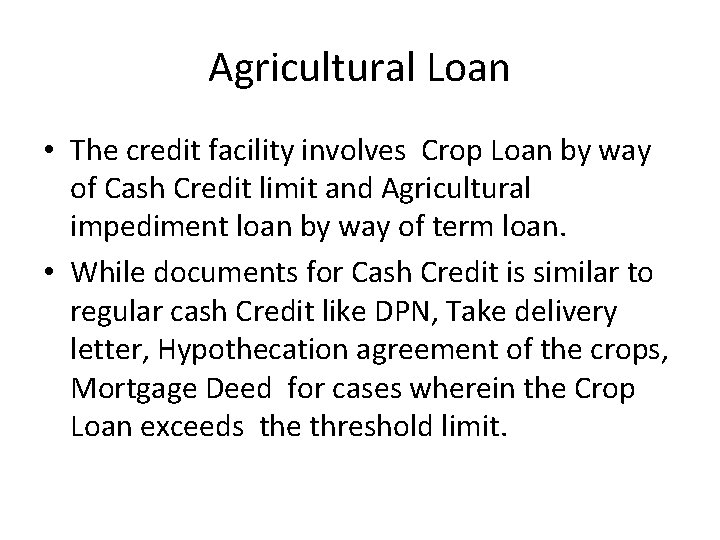 Agricultural Loan • The credit facility involves Crop Loan by way of Cash Credit