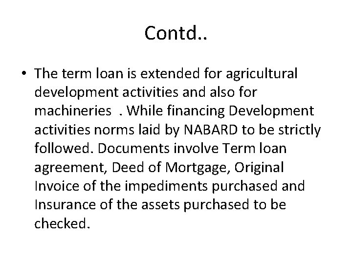 Contd. . • The term loan is extended for agricultural development activities and also