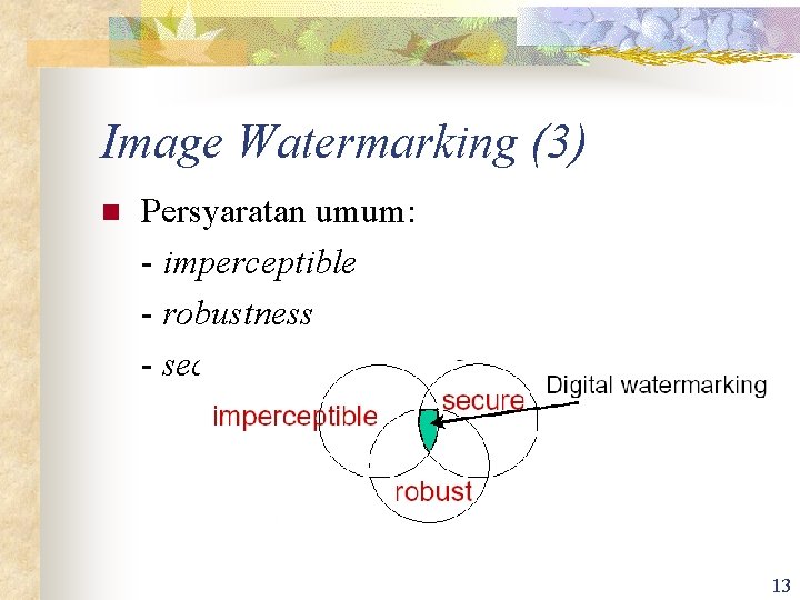 Image Watermarking (3) n Persyaratan umum: - imperceptible - robustness - secure 13 