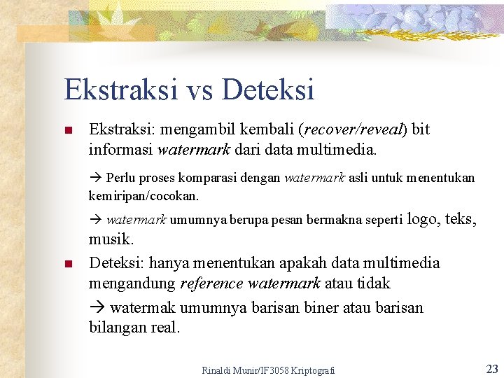Ekstraksi vs Deteksi n Ekstraksi: mengambil kembali (recover/reveal) bit informasi watermark dari data multimedia.