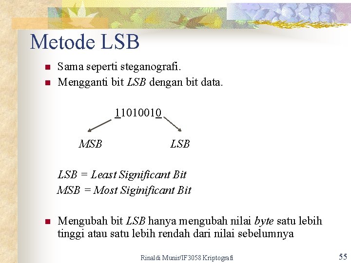 Metode LSB n n Sama seperti steganografi. Mengganti bit LSB dengan bit data. 11010010