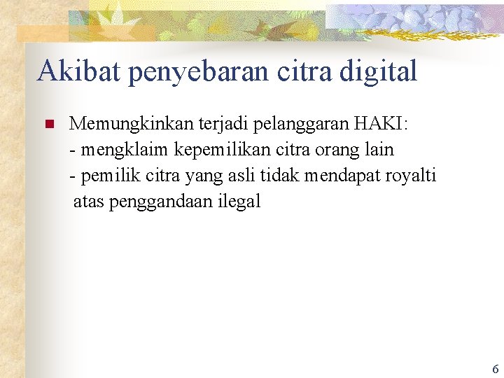 Akibat penyebaran citra digital n Memungkinkan terjadi pelanggaran HAKI: - mengklaim kepemilikan citra orang