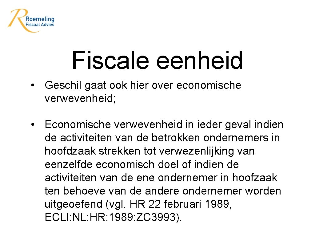 Fiscale eenheid • Geschil gaat ook hier over economische verwevenheid; • Economische verwevenheid in