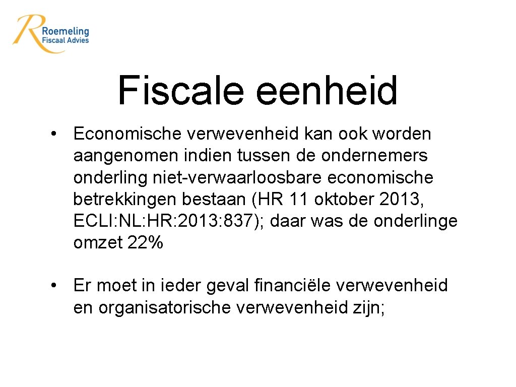 Fiscale eenheid • Economische verwevenheid kan ook worden aangenomen indien tussen de ondernemers onderling