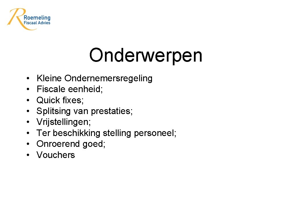 Onderwerpen • • Kleine Ondernemersregeling Fiscale eenheid; Quick fixes; Splitsing van prestaties; Vrijstellingen; Ter