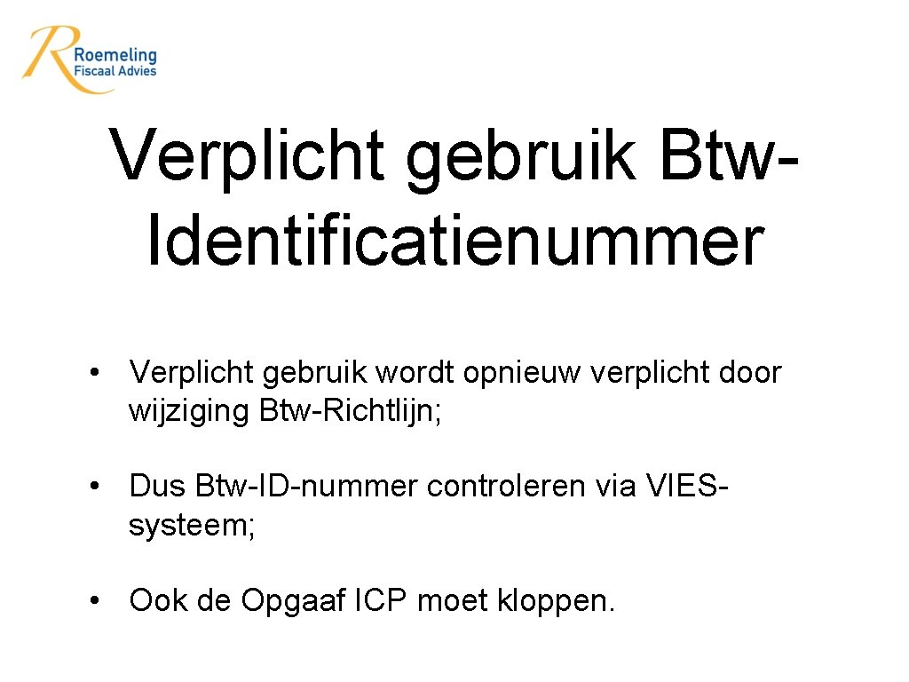 Verplicht gebruik Btw. Identificatienummer • Verplicht gebruik wordt opnieuw verplicht door wijziging Btw-Richtlijn; •