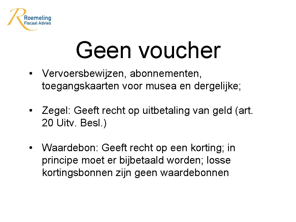 Geen voucher • Vervoersbewijzen, abonnementen, toegangskaarten voor musea en dergelijke; • Zegel: Geeft recht