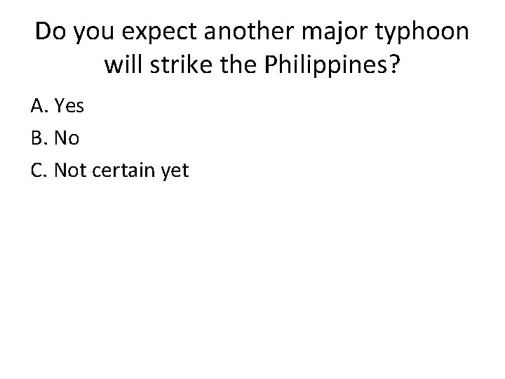 Do you expect another major typhoon will strike the Philippines? A. Yes B. No