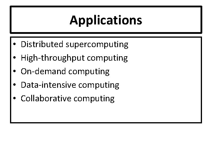 Applications • • • Distributed supercomputing High-throughput computing On-demand computing Data-intensive computing Collaborative computing