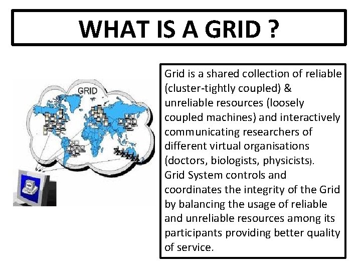 WHAT IS A GRID ? Grid is a shared collection of reliable (cluster-tightly coupled)