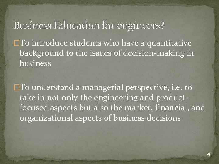 Business Education for engineers? �To introduce students who have a quantitative background to the