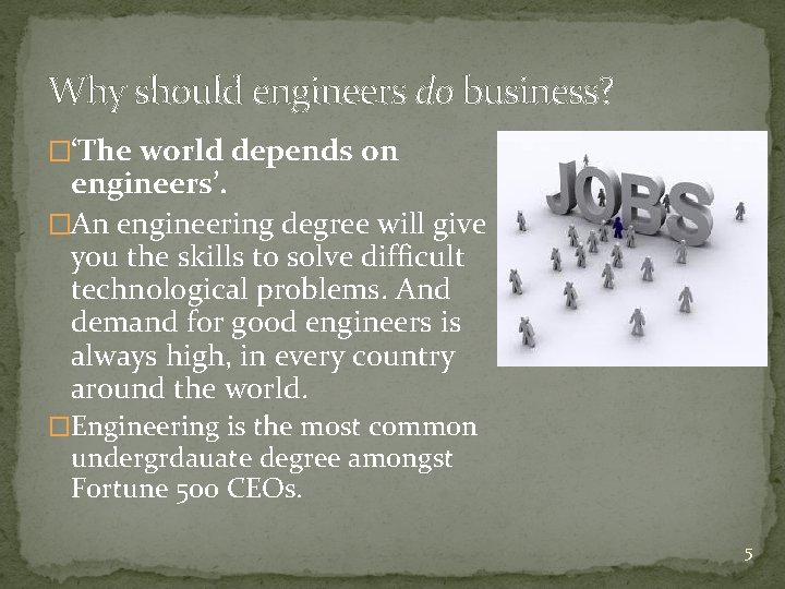 Why should engineers do business? �‘The world depends on engineers’. �An engineering degree will