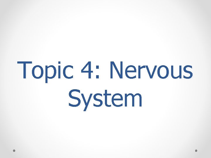 Topic 4: Nervous System 