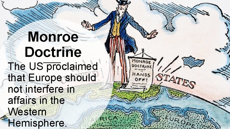 Monroe Doctrine The US proclaimed that Europe should not interfere in affairs in the