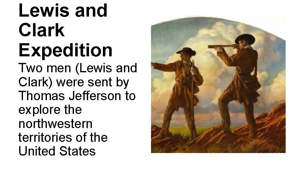 Lewis and Clark Expedition Two men (Lewis and Clark) were sent by Thomas Jefferson