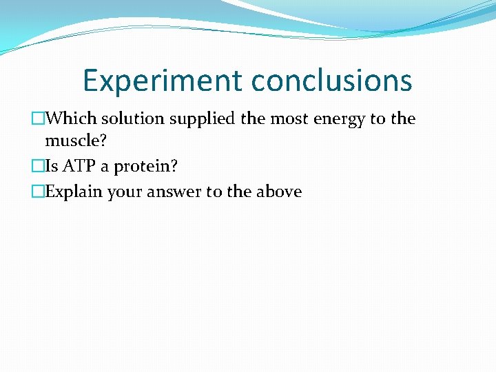 Experiment conclusions �Which solution supplied the most energy to the muscle? �Is ATP a