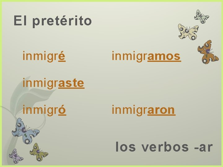 El pretérito inmigré inmigramos inmigraste inmigró inmigraron los verbos -ar 