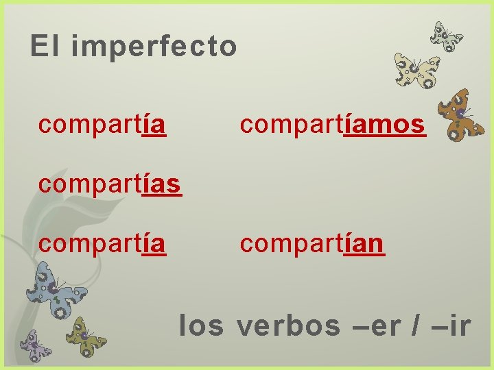 El imperfecto compartíamos compartían los verbos –er / –ir 