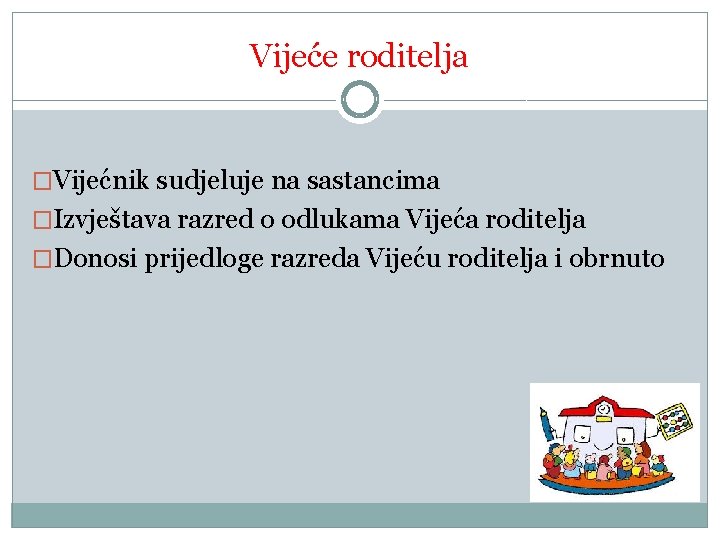 Vijeće roditelja �Vijećnik sudjeluje na sastancima �Izvještava razred o odlukama Vijeća roditelja �Donosi prijedloge