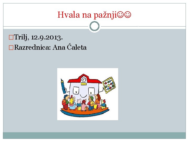 Hvala na pažnji �Trilj, 12. 9. 2013. �Razrednica: Ana Ćaleta 