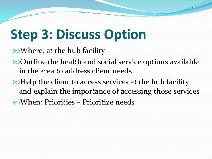 Step 3: Discuss Option Where: at the hub facility Outline the health and social