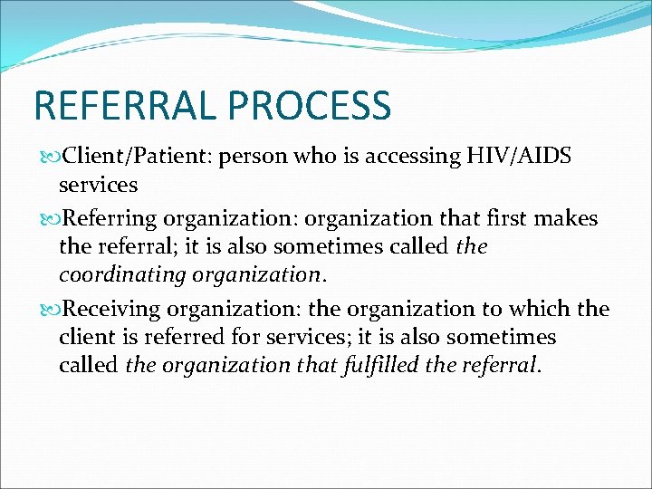 REFERRAL PROCESS Client/Patient: person who is accessing HIV/AIDS services Referring organization: organization that first