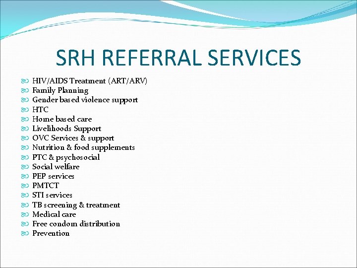 SRH REFERRAL SERVICES HIV/AIDS Treatment (ART/ARV) Family Planning Gender based violence support HTC Home
