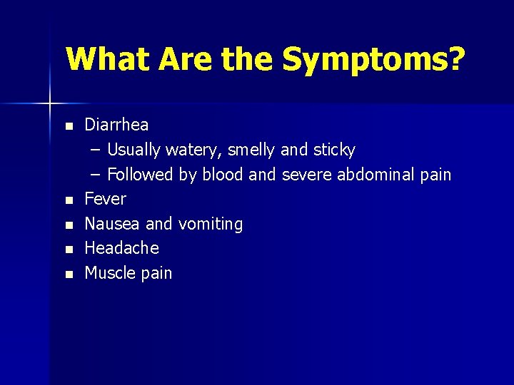 What Are the Symptoms? n n n Diarrhea – Usually watery, smelly and sticky